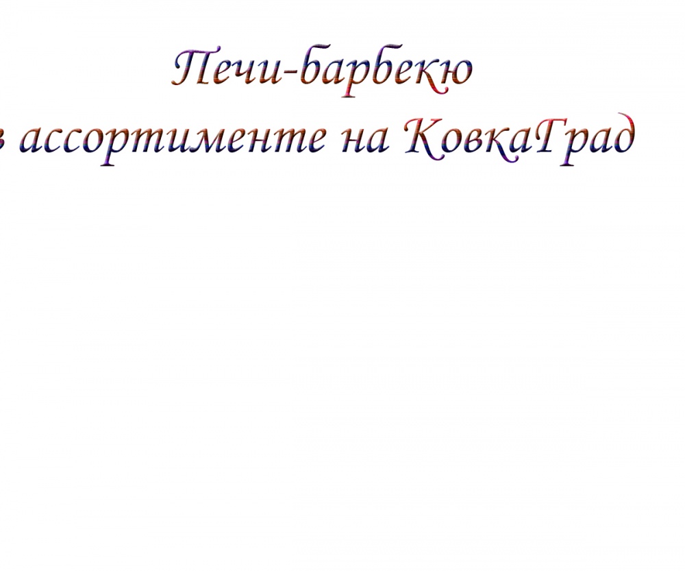 Печи-барбекю в ассортименте на КовкаГрад