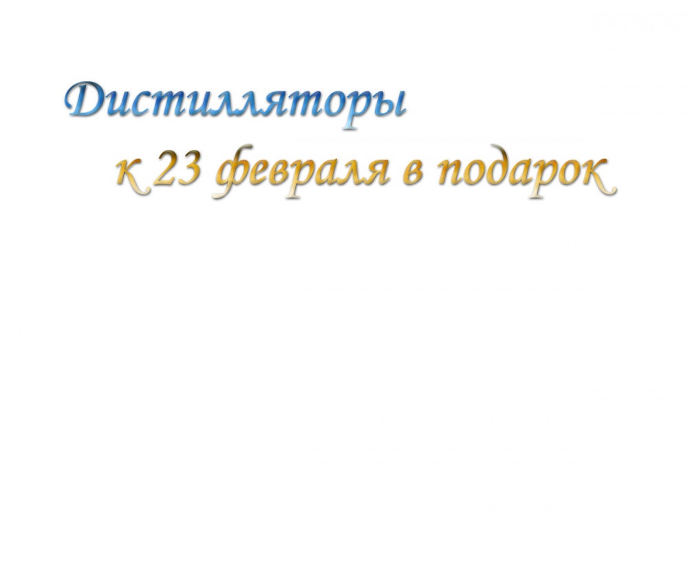Дистилляторы к 23 февраля в подарок