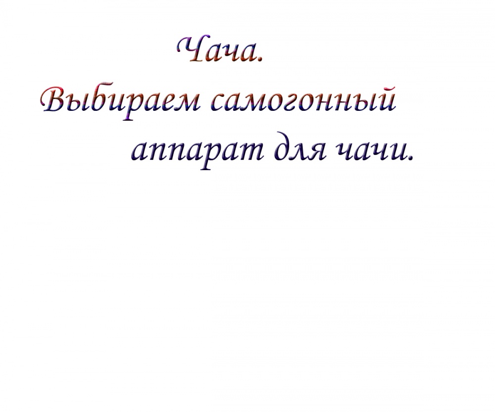 Чача. Выбираем самогонный аппарат для чачи.