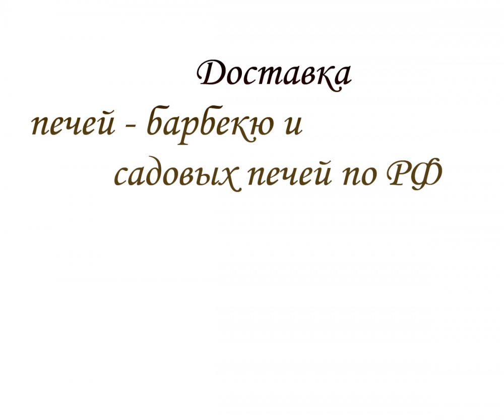 Доставка печей - барбекю и садовых печей по РФ