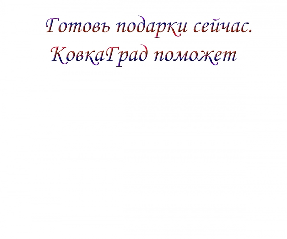 Готовь подарки сейчас. КовкаГрад поможет