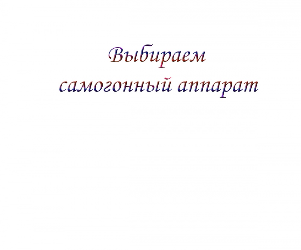 Выбираем самогонный аппарат