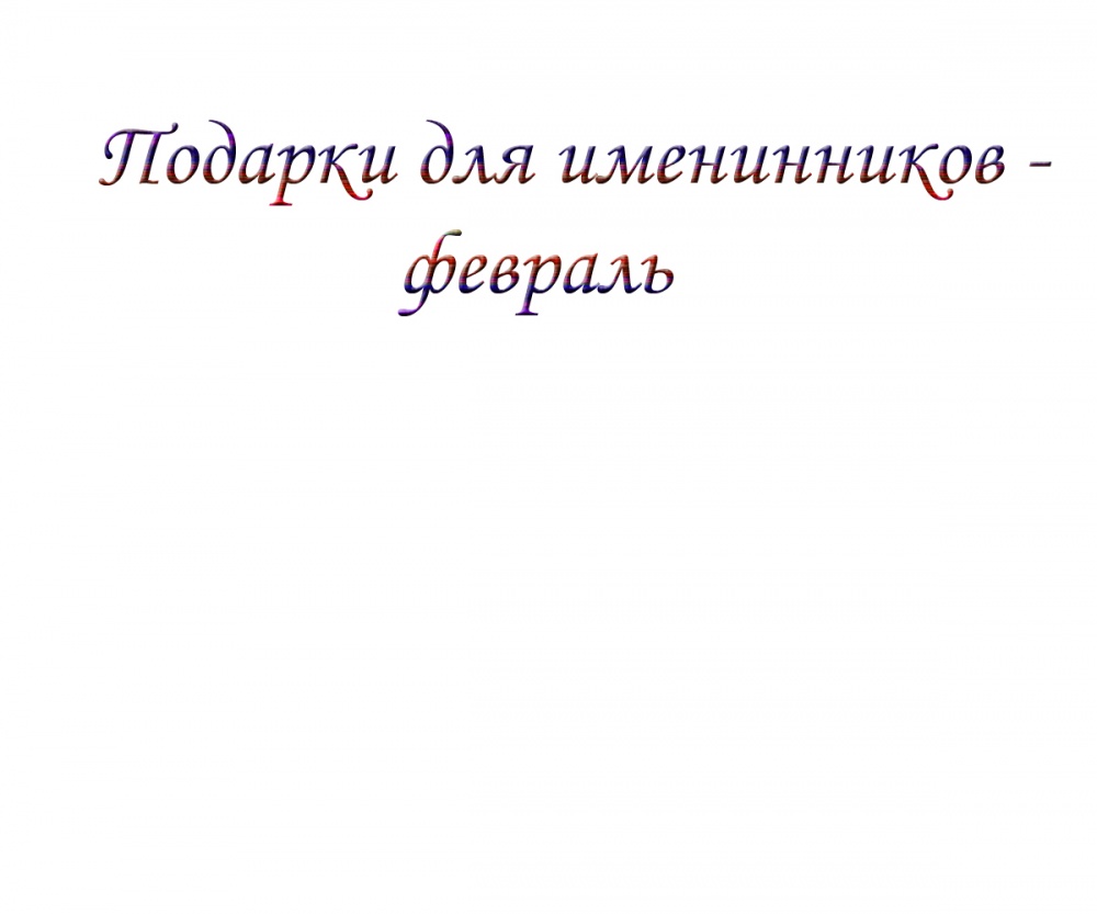 Подарки для именинников - февраль